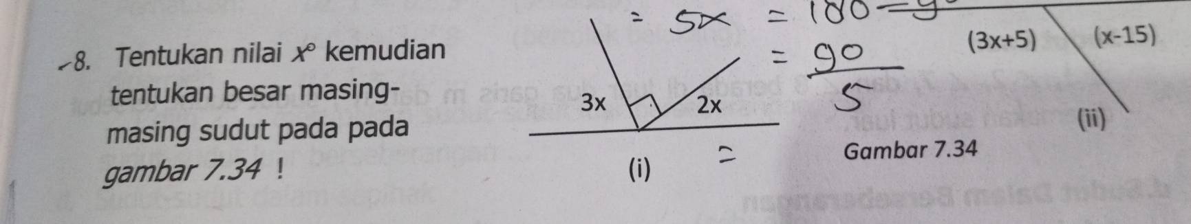 Tentukan nilai x° kemudian
(3x+5) (x-15)
tentukan besar masing- 
masing sudut pada pada 
(ii) 
gambar 7.34! Gambar 7.34