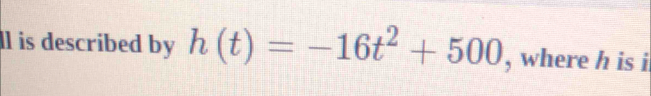 ll is described by h(t)=-16t^2+500 , where h is i