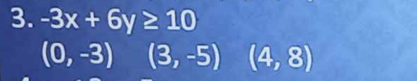 -3x+6y≥ 10
(0,-3) (3,-5) (4,8)