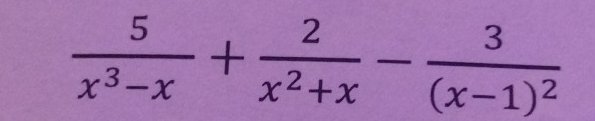  5/x^3-x + 2/x^2+x -frac 3(x-1)^2