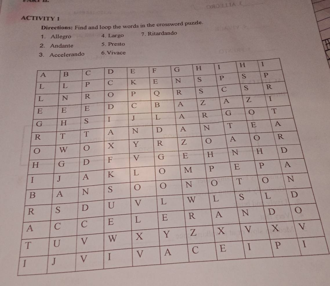 ACTIVITY 1 
Directions: Find and loop the words in the crossword puzzle. 
1. Allegro 4. Largo 7. Ritardando 
2. Andante 5. Presto 
6.Vivace