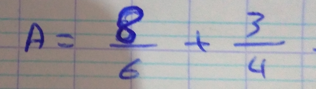 A= 8/6 + 3/4 