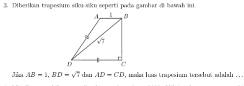 Diberikan trapesium siku-siku seperti pada gambar di bawah ini.
Jika AB=1,BD=sqrt(7)danAD=CD , maka luas trapesium tersebut adalah . . .