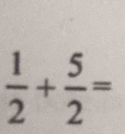  1/2 + 5/2 =