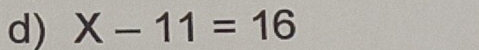 X-11=16