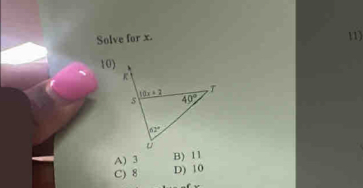 Solve for x. 11)
10)
A) 3 B) 11
C) 8 D) 10