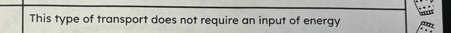 This type of transport does not require an input of energy