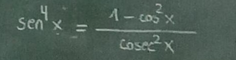 sen^4x= (1-cos^2x)/cos ec x