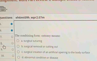 Solved: Questions eh6mt09h_wpr2.07m 6. 7. The combining form -ostomy ...