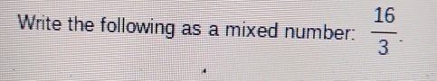 Write the following as a mixed number:  16/3 .