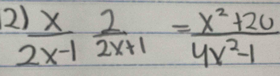 )  x/2x-1  2/2x+1 = (x^2+20)/4x^2-1 