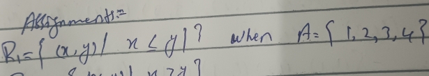 Assnments
R_1= (x,y)|x≤ y| ? when A= 1,2,3,4