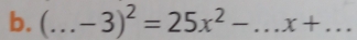 (_  -3)^2=25x^2-...x+... __