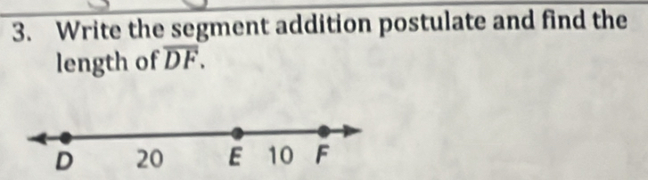 Write the segment addition postulate and find the 
length of overline DF.
D 20 E 10 F