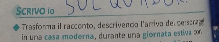 SCRIVO io 
Trasforma il racconto, descrivendo l’arrivo dei personagg 
in una casa moderna, durante una giornata estiva con