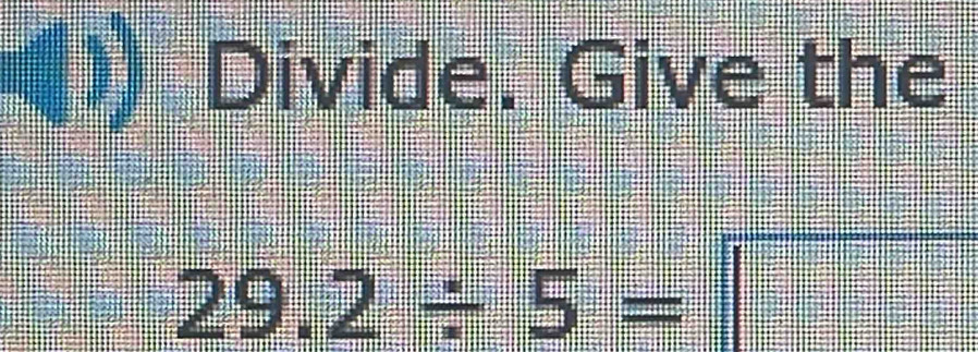 Divide. Give the
29.2/ 5=□