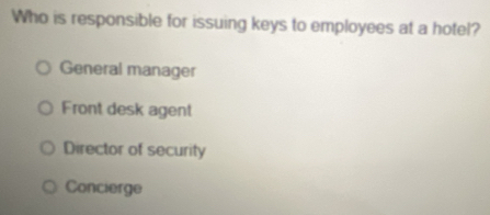 Who is responsible for issuing keys to employees at a hotel?
General manager
Front desk agent
Director of security
Concierge