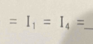 =I_1=I_4=