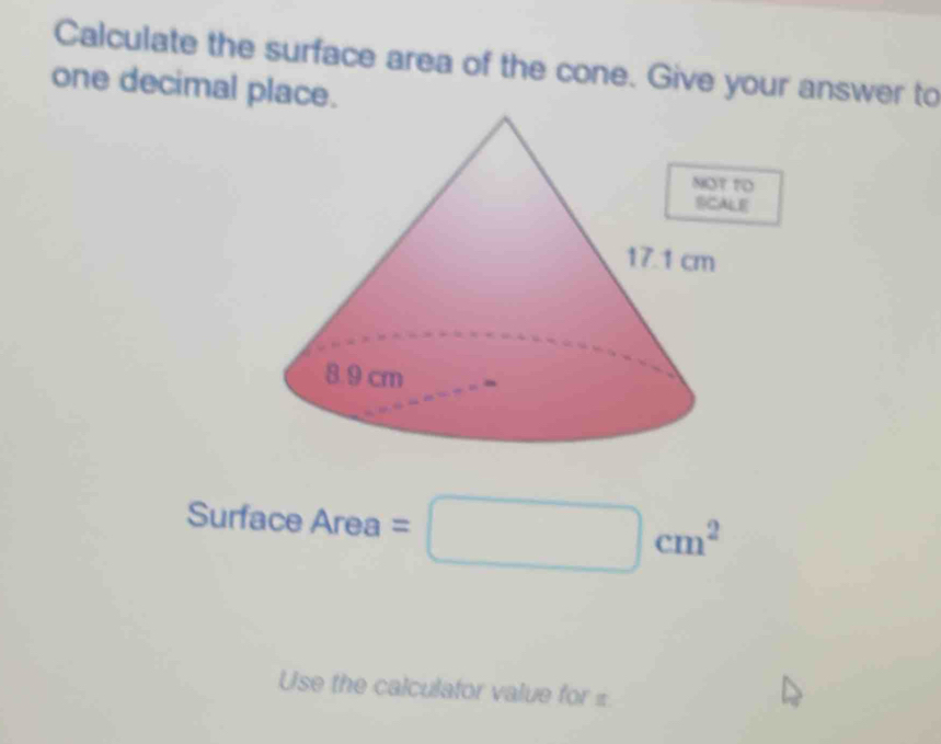 Calculate the surface area of the cone. Give your answer to 
one decimal place. 
Surface Area =□ cm^2
Use the calculator value for ±