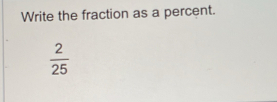 Write the fraction as a percent.
 2/25 