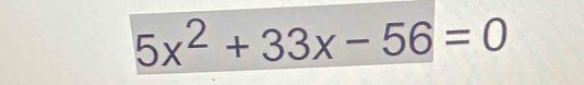 5x^2+33x-56=0