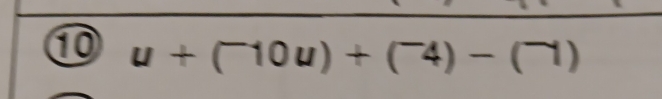 ⑩ u+(^-10u)+(^-4)-(^-1)