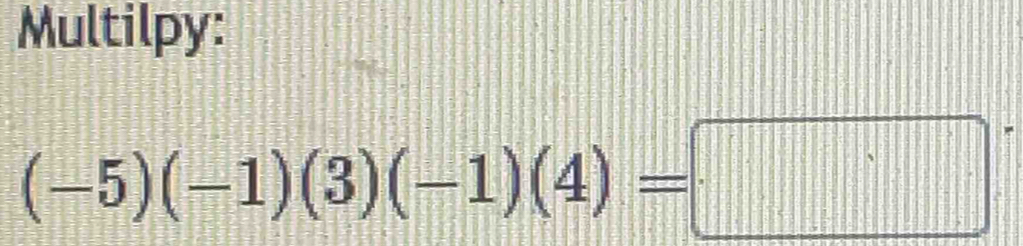 Multilpy:
(-5)(-1)(3)(-1)(4)=□