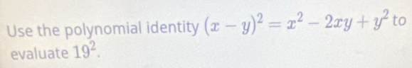 Use the polynomial identity (x-y)^2=x^2-2xy+y^2 to 
evaluate 19^2.