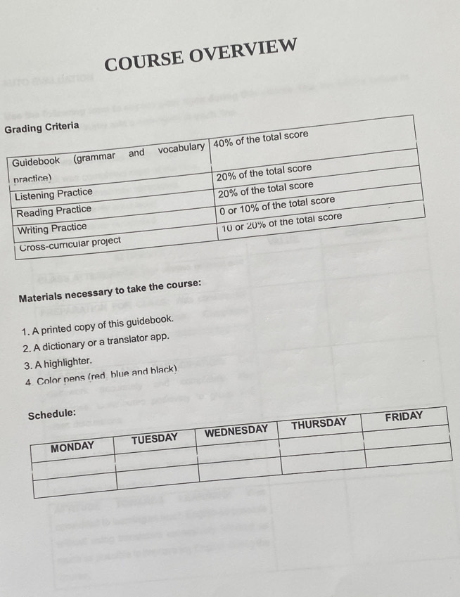 COURSE OVERVIEW 
G 
Materials necessary to take the course: 
1. A printed copy of this guidebook. 
2. A dictionary or a translator app. 
3. A highlighter. 
4. Color pens (red. blue and black).