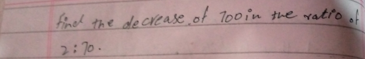 find the decrease of Tooin the ratio of
2:70.