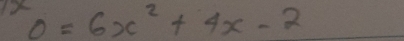 12 0=6x^2+4x-2