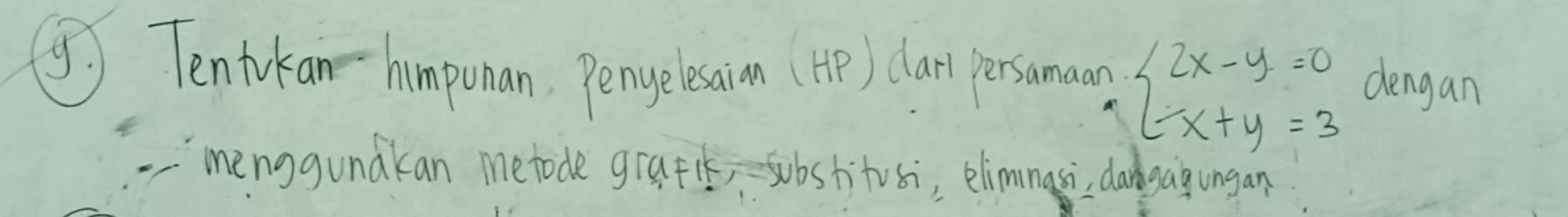 ④Tentrkan-humpunan. Penyelesaion (H) clar persaman beginarrayl 2x-y=0 x+y=3endarray. dengan 
menggunakan metode grafik, subshitosi, elimnass; dangag ungan