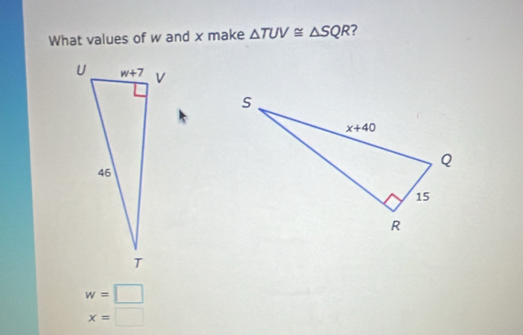 What values of w and x make △ TUV≌ △ SQR ?
w=□
x=□