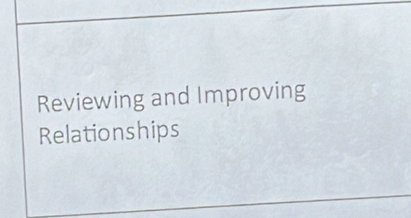 Reviewing and Improving 
Relationships