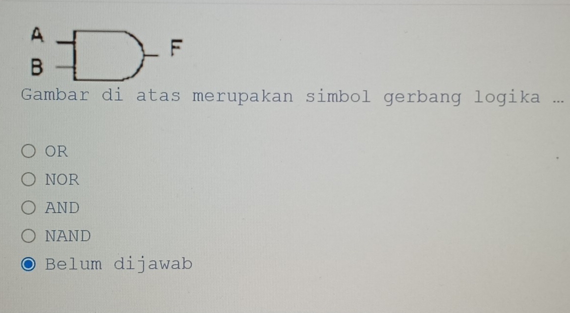 A
F
x 
Gambar di atas merupakan simbol gerbang logika ...
OR
NOR
AND
NAND
Belum dijawab