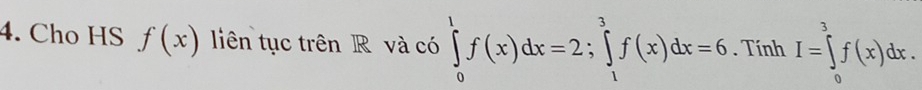 Cho HS f(x) liên tục trên R và có ∈tlimits _0^1f(x)dx=2; ∈tlimits _1^3f(x)dx=6. Tính I=∈tlimits _0^3f(x)dx.