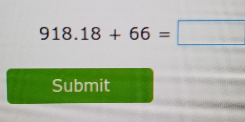 918.18+66=□
Submit