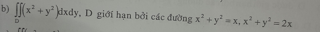 ∈tlimits _D∈t (x^2+y^2)dxdy , D giới hạn bởi các đường x^2+y^2=x, x^2+y^2=2x