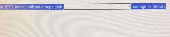 In 1979, Iranian militant groups took □ hostage in Tehran