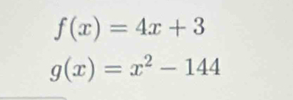 f(x)=4x+3
g(x)=x^2-144