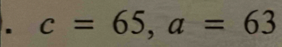 c=65, a=63