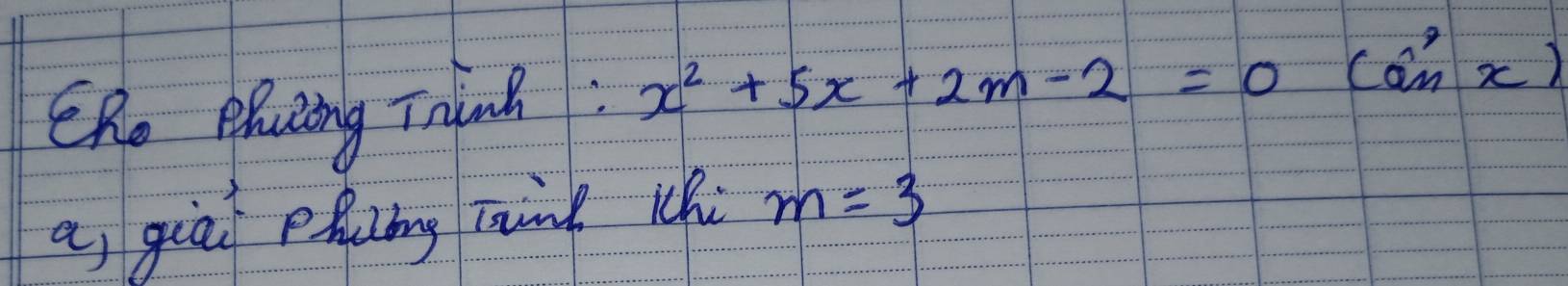 SRe placing Trinh : x^2+5x+2m-2=0 (sin^7x)
a giā phing tink lh m=3