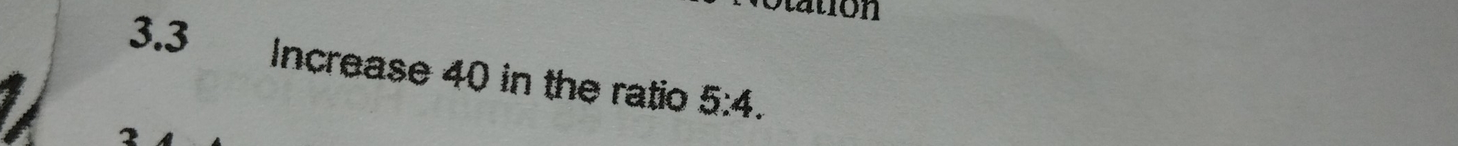 ton 
3.3 Increase 40 in the ratio 5:4.