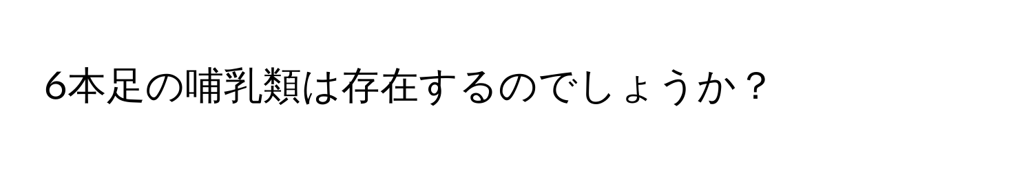 6本足の哺乳類は存在するのでしょうか？