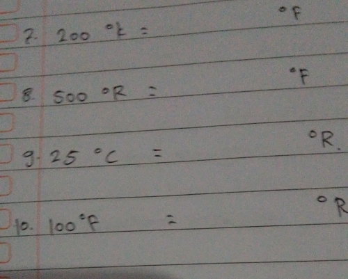 oF 
7. 200°k=
F
500°R=
^circ R
9. 25°C=
OR 
10. 100°F=