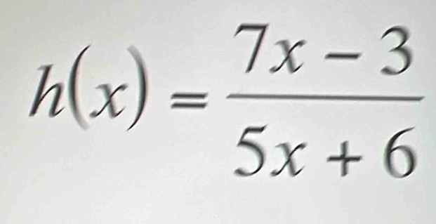 h(x)= (7x-3)/5x+6 