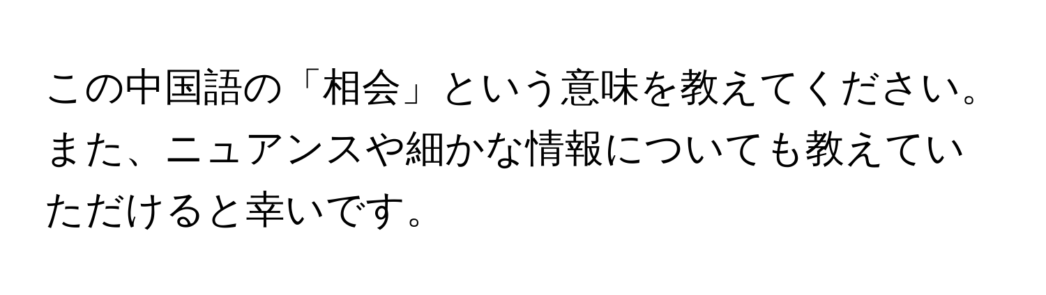 この中国語の「相会」という意味を教えてください。また、ニュアンスや細かな情報についても教えていただけると幸いです。