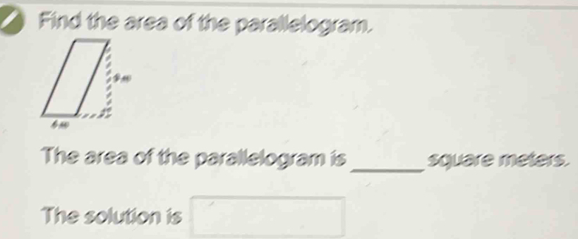 Find the area of the parallelogram. 
The area of the parallelogram is_ square meters. 
The solution is