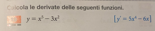 Calcola le derivate delle seguenti funzioni.
y=x^5-3x^2
[y'=5x^4-6x]