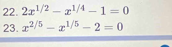 2x^(1/2)-x^(1/4)-1=0
23. x^(2/5)-x^(1/5)-2=0